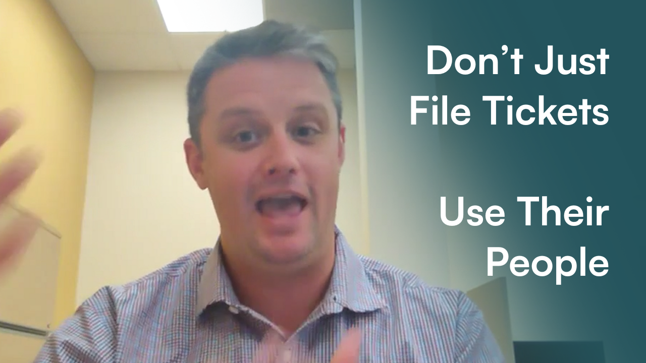 Don't Just File Tickets, Use Their People